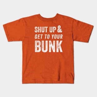 SHUT UP & GET TO YOUR BUNK - White Kids T-Shirt